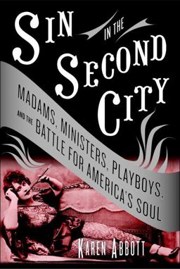 Sin in the Second City Madams, Ministers, Playboys, and the Battle for America's Soul  9781400065301 Front Cover