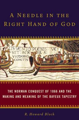 Needle in the Right Hand of God The Norman Conquest of 1066 and the Making and Meaning of the Bayeux Tapestry  9781400065493 Front Cover