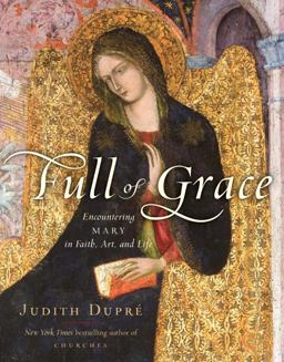 Full of Grace Encountering Mary in Faith, Art, and Life  9781400065851 Front Cover