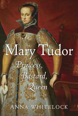 Mary Tudor Princess, Bastard, Queen  9781400066094 Front Cover