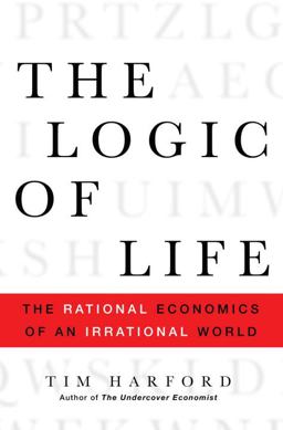 Logic of Life The Rational Economics of an Irrational World  9781400066421 Front Cover
