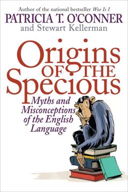 Origins of the Specious Myths and Misconceptions of the English Language  9781400066605 Front Cover