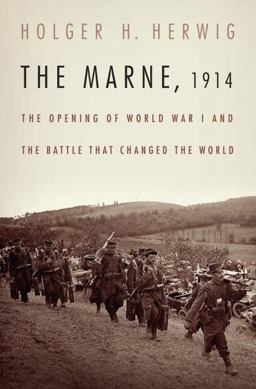 Marne 1914 The Opening of World War I and the Battle That Changed the World  9781400066711 Front Cover