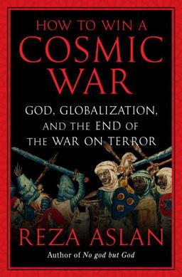 How to Win a Cosmic War God, Globalization, and the End of the War on Terror  9781400066728 Front Cover