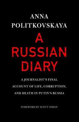 Russian Diary A Journalist's Final Account of Life, Corruption, and Death in Putin's Russia  9781400066827 Front Cover