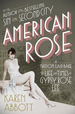 American Rose A Nation Laid Bare - The Life and Times of Gypsy Rose Lee  9781400066919 Front Cover