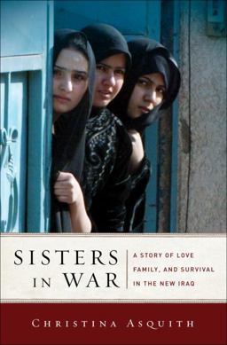 Sisters in War A Story of Love, Family, and Survival in the New Iraq  9781400067046 Front Cover