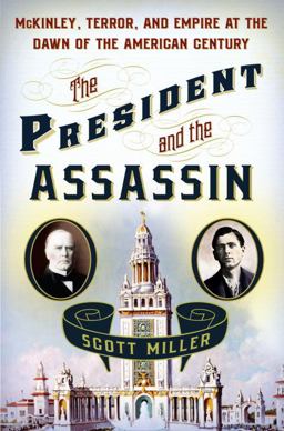 President and the Assassin McKinley, Terror, and Empire at the Dawn of the American Century  9781400067527 Front Cover