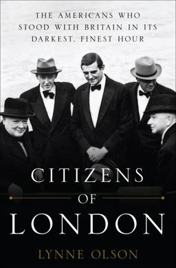 Citizens of London The Americans Who Stood with Britain in Its Darkest, Finest Hour  9781400067589 Front Cover