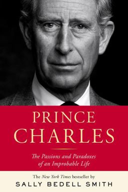 Prince Charles: The Passions and Paradoxes of an Improbable Life  9781400067909 Front Cover