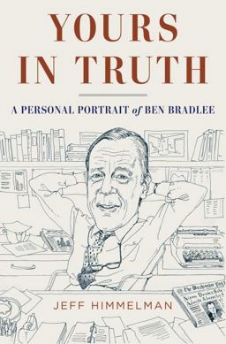 Yours in Truth A Personal Portrait of Ben Bradlee, Legendary Editor of the Washington Post  9781400068470 Front Cover