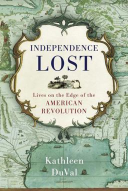 Independence Lost Lives on the Edge of the American Revolution  9781400068951 Front Cover