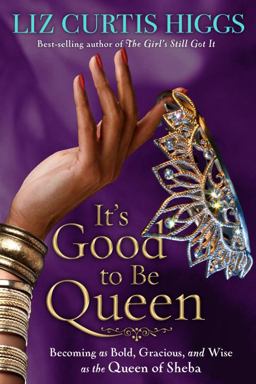 It's Good to Be Queen Becoming As Bold, Gracious, and Wise As the Queen of Sheba  9781400070039 Front Cover