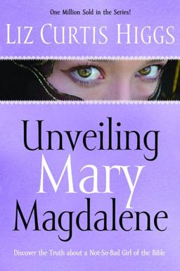 Unveiling Mary Magdalene Discover the Truth about a Not-So-Bad Girl of the Bible  9781400070213 Front Cover
