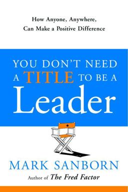 You Don't Need a Title to Be a Leader How Anyone, Anywhere, Can Make a Positive Difference  9781400073054 Front Cover