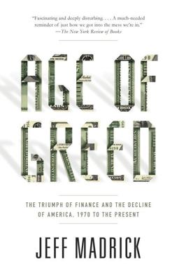 Age of Greed The Triumph of Finance and the Decline of America, 1970 to the Present  9781400075669 Front Cover