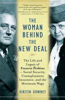 Woman Behind the New Deal The Life and Legacy of Frances Perkins, Social Security, Unemployment Insurance,and the Minimum Wage  9781400078561 Front Cover