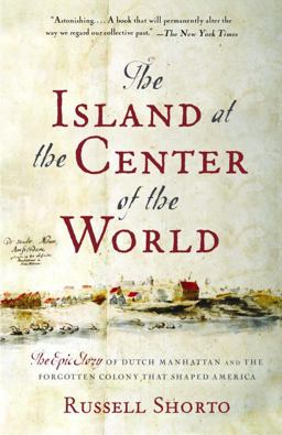 Island at the Center of the World The Epic Story of Dutch Manhattan and the Forgotten Colony That Shaped America  9781400078677 Front Cover