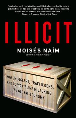 Illicit How Smugglers, Traffickers, and Copycats Are Hijacking the Global Economy  9781400078844 Front Cover