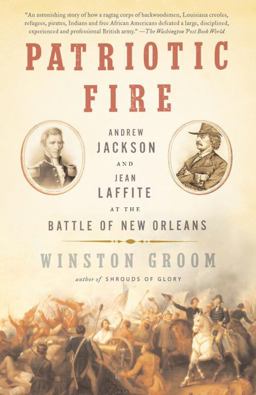 Patriotic Fire Andrew Jackson and Jean Laffite at the Battle of New Orleans  9781400095667 Front Cover