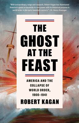 Ghost at the Feast America and the Collapse of World Order, 1900-1941  9781400095681 Front Cover