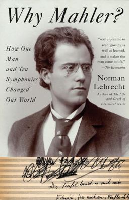 Why Mahler? How One Man and Ten Symphonies Changed Our World  9781400096572 Front Cover