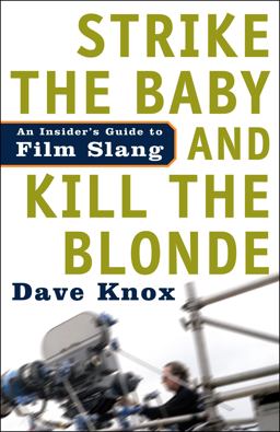 Strike the Baby and Kill the Blonde An Insider's Guide to Film Slang  9781400097593 Front Cover