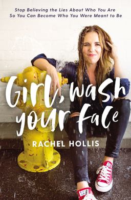 Girl, Wash Your Face Stop Believing the Lies about Who You Are So You Can Become Who You Were Meant to Be  9781400201662 Front Cover