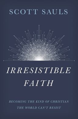 Irresistible Faith Becoming the Kind of Christian the World Can't Resist  9781400201792 Front Cover