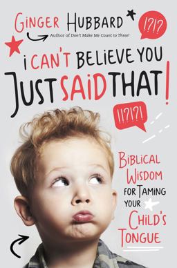 I Can't Believe You Just Said That! Biblical Wisdom for Taming Your Child's Tongue  9781400204441 Front Cover