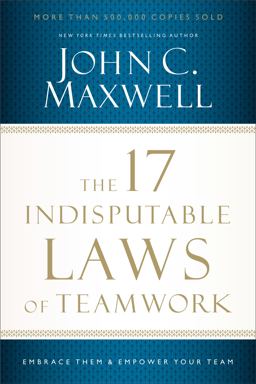17 Indisputable Laws of Teamwork Embrace Them and Empower Your Team  9781400204731 Front Cover
