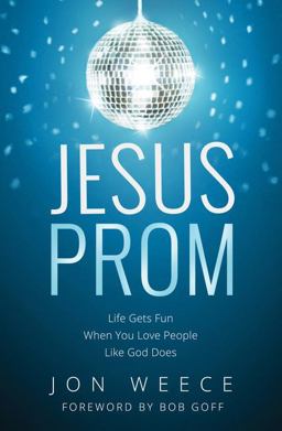 Jesus Prom: Life Gets Fun When You Love People Like God Does  9781400206902 Front Cover