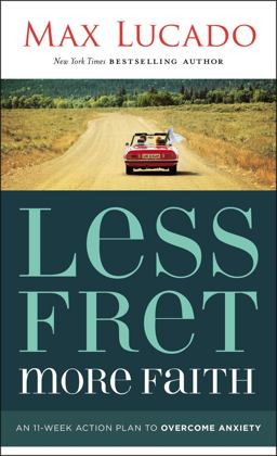 Less Fret, More Faith An 11-Week Action Plan to Overcome Anxiety  9781400207497 Front Cover