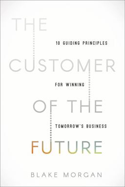 Customer of the Future 10 Guiding Principles for Winning Tomorrow's Business  9781400213634 Front Cover