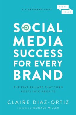 Social Media Success for Every Brand: The Five Storybrand Pillars That Turn Posts into Profits  9781400214969 Front Cover