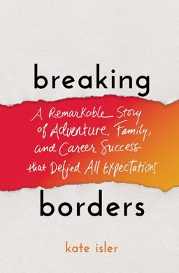 Breaking Borders A Remarkable Story of Adventure, Family, and Career Success That Defied All Expectations  9781400221561 Front Cover