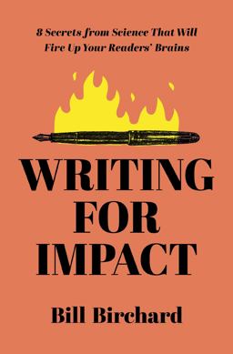 Writing for Impact 8 Secrets from Science That Will Fire up Your Readers' Brains  9781400241484 Front Cover