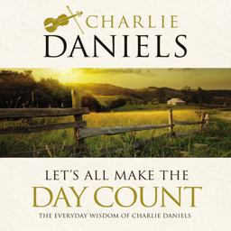 Let's All Make the Day Count The Everyday Wisdom of Charlie Daniels  9781400314881 Front Cover