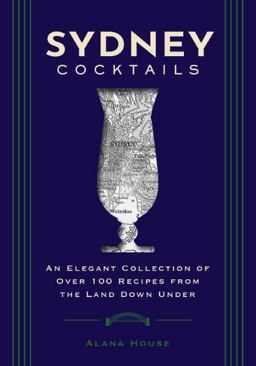 Sydney Cocktails An Elegant Collection of over 100 Recipes Inspired by the Land down Under 2024 9781400340651 Front Cover