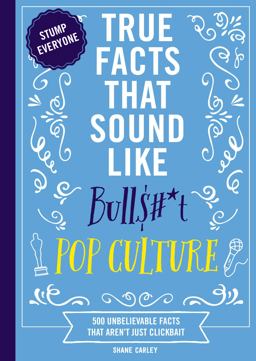 True Facts That Sound Like Bull$#*t - Pop Culture