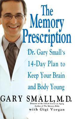 Memory Prescription Dr. Gary Small's 14-Day Plan to Keep Your Brain and Body Young  9781401300661 Front Cover