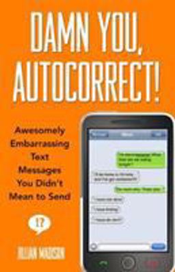 Damn You, Autocorrect! Awesomely Embarrassing Text Messages You Didn't Mean to Send  9781401310677 Front Cover
