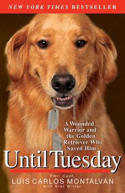 Until Tuesday A Wounded Warrior and the Golden Retriever Who Saved Him  9781401310752 Front Cover