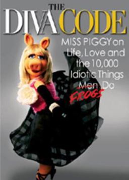 Diva Code Miss Piggy on Life, Love, and the 10,000 Idiotic Things Men Frogs Do  9781401323165 Front Cover