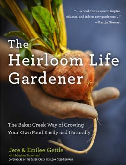 Heirloom Life Gardener The Baker Creek Way of Growing Your Own Food Easily and Naturally  9781401324391 Front Cover