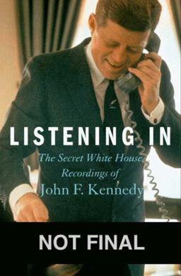 Listening In The Secret White House Recordings of John F. Kennedy  9781401324568 Front Cover