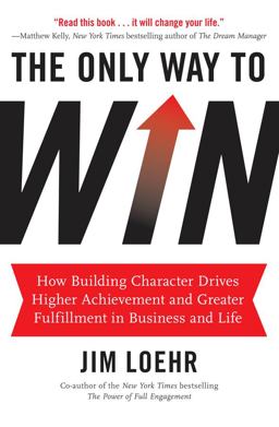 Only Way to Win How Building Character Drives Higher Achievement and Greater Fulfillment in Business and Life  9781401324674 Front Cover