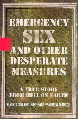 Emergency Sex and Other Desperate Measures A True Story from Hell on Earth  9781401352011 Front Cover