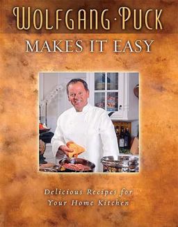 Wolfgang Puck Makes It Easy Deliciously Simple Recipes for Your Home Kitchen  9781401601805 Front Cover