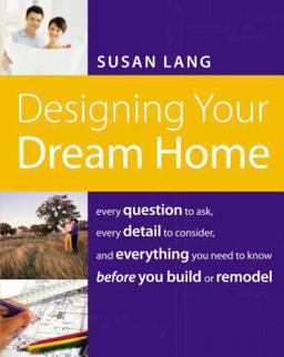Designing Your Dream Home Every Question to Ask, Every Detail to Consider, and Everything to Know Before You Build or Remodel  9781401603526 Front Cover